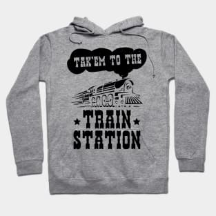 Funny Ironic Meme Tak'em To The Train Station Train Lover Hoodie